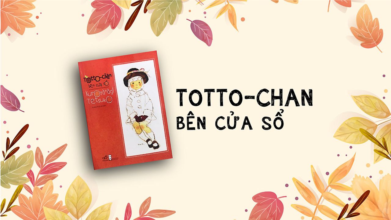 Totto-chan Bên Cửa Sổ: Cuộc hành trình cảm động về tuổi thơ và giáo dục tự do