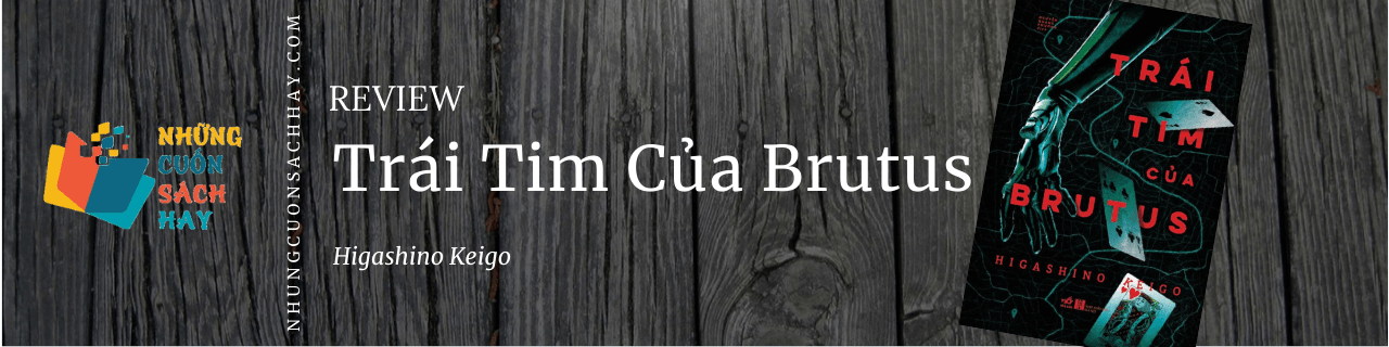 Trái Tim Của Brutus – Tác phẩm trinh thám sâu sắc của Higashino Keigo